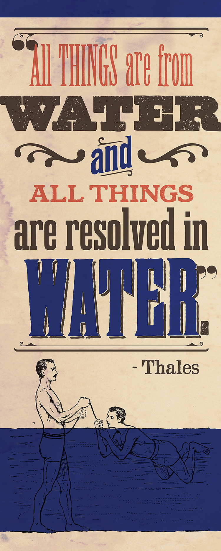 "All things are from water and all things are resolved in water" in red, brown, and blue lettering. The words are in different fonts and mirror the aesthetic of nineteenth century graphic lettering. 