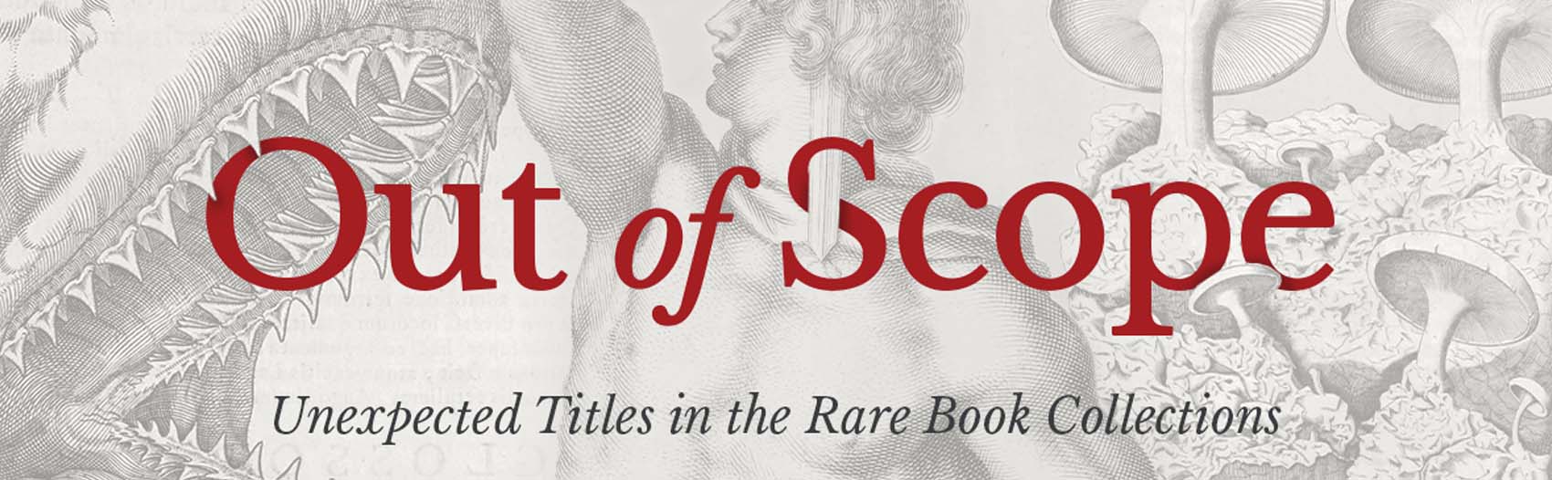 The text "Out of Scope" is in red and superimposed over a gray background collage of three prints depicting a shark, a statue, and fungus. The "S" is bisected by the statue's sword. In smaller dark grey print reads "Unexpected titles in the rare book collections."